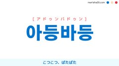 韓国語ハングル 아등바등 [アドゥンバドゥン] こつこつ、ばたばた 意味・活用・読み方と音声発音