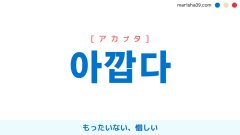 韓国語単語勉強 아깝다 [アカプタ] もったいない、惜しい 意味・活用・読み方と音声発音