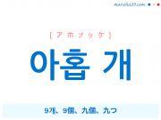 韓国語単語・ハングル 아홉 개 [アホプケ] 9개、9個、九個、九つ 意味・活用・読み方と音声発音