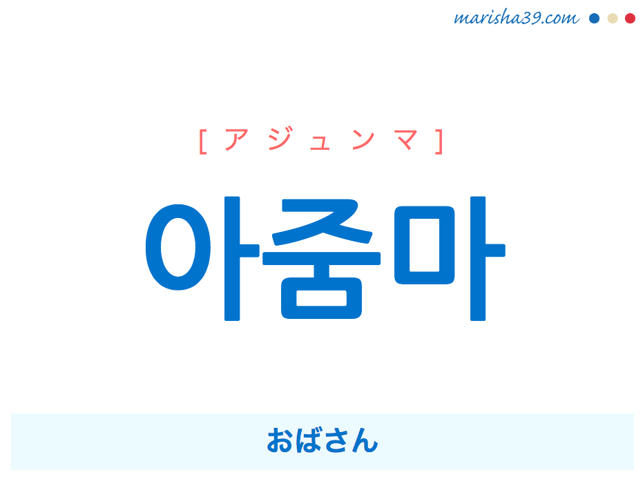 韓国語単語 아줌마 [アジュンマ] [アジュムマ] おばさん 意味・活用・読み方と音声発音