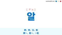 韓国語 알 [アル] 卵、実、玉、粒、裸〜、素〜、〜粒 使い方と例一覧