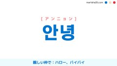 韓国語単語勉強 안녕 [アンニョン] 安寧、親しい仲で：ハロー、バイバイ 意味・活用・読み方と音声発音