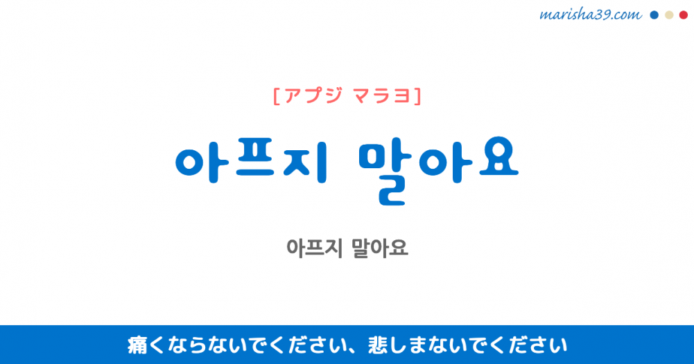 韓国語で表現 아프지 말아요 アプジ マラヨ 痛くならないでください 悲しまないでください 歌詞から学ぶ 韓国語勉強marisha