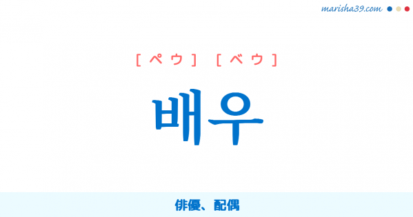 韓国語単語勉強 배우 [ペウ] [ベウ] 俳優、配偶 意味・活用・読み方と音声発音