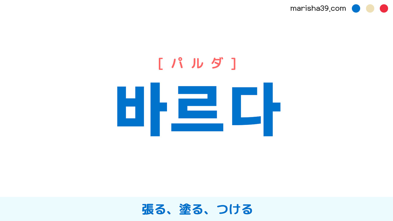 韓国語ハングル 바르다 [パルダ] 張る、塗る、つける 意味・活用・読み方と音声発音