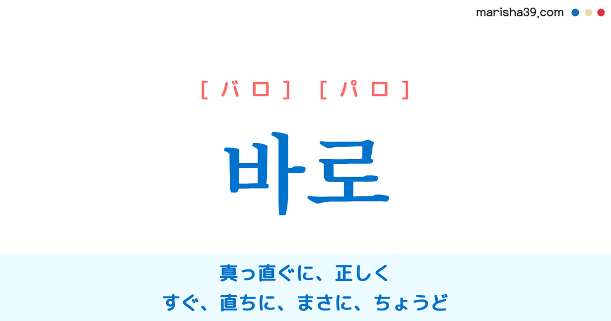 韓国語単語 바로 バロ パロ 真っ直ぐに 正しく すぐ まさに 意味 活用 読み方と音声発音 韓国語勉強marisha