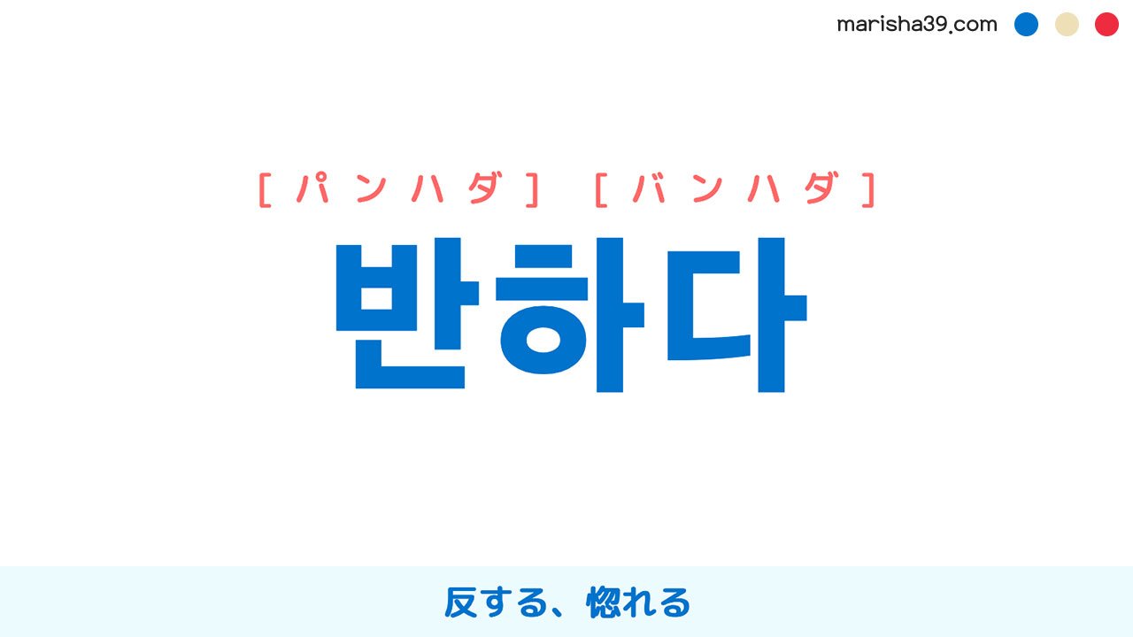 韓国語ハングル 반하다 [パンハダ] [バンハダ] 反する、惚れる 意味・活用・表現例と音声発音