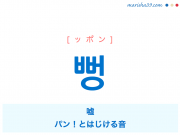 韓国語単語・ハングル 뻥 [ッポン] 嘘、パン！とはじける音 意味・活用・読み方と音声発音