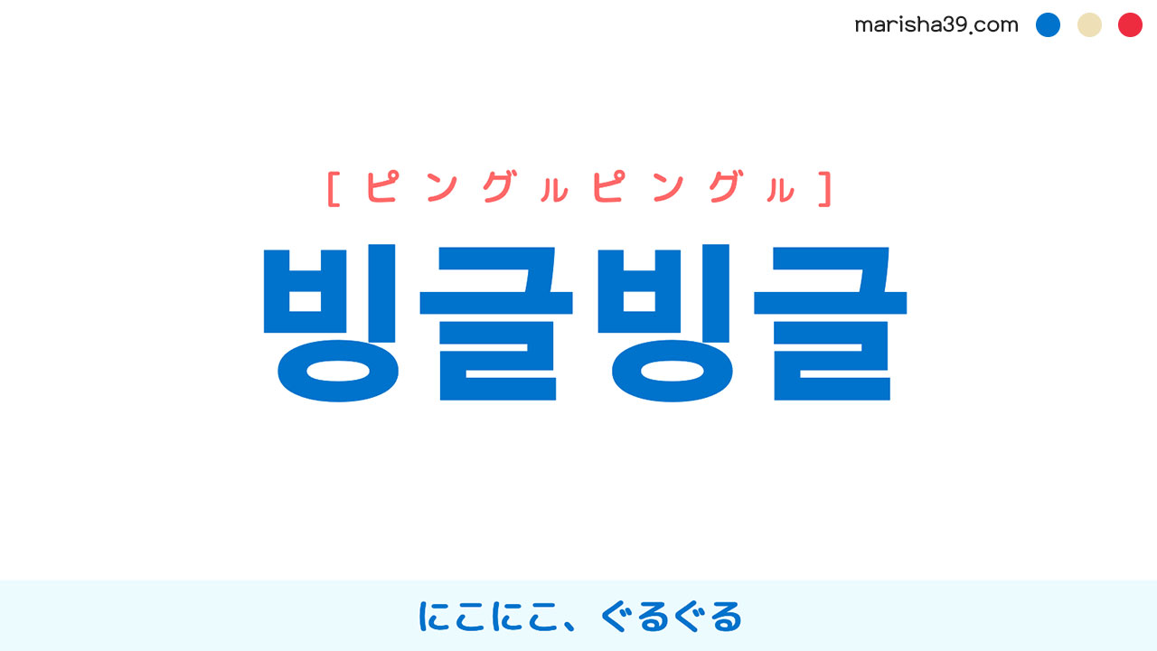 韓国語単語勉強 빙글빙글 [ピングルピングル] にこにこ、ぐるぐる 意味・活用・読み方と音声発音