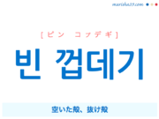 韓国語で表現 빈 껍데기 [ピン コプデギ] 空いた殻、抜け殻 歌詞で勉強
