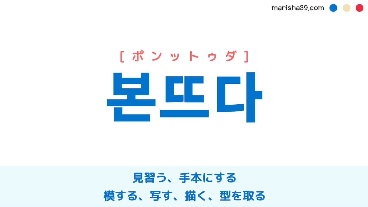 韓国語ハングル 본뜨다 [ポンットゥダ] 見習う、手本にする、模する、写す、描く、型を取る 意味・活用・読み方と音声発音