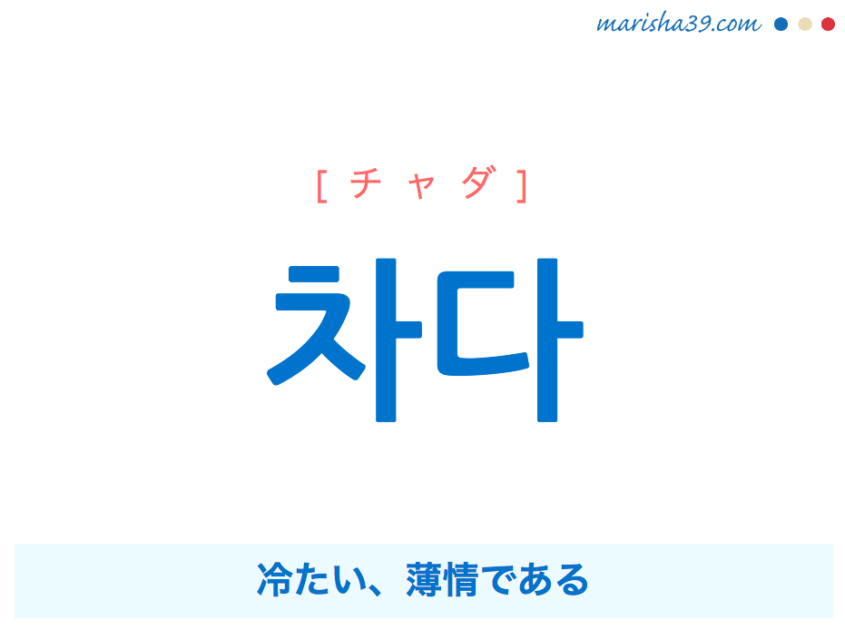 韓国語単語 ハングル 차다 チャダ 冷たい 薄情である 意味 活用 読み方と音声発音 韓国語勉強marisha