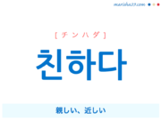 韓国語単語・ハングル 친하다 [チンハダ] 親しい、近しい 意味・活用・読み方と音声発音