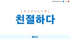 韓国語単語勉強 친절하다 [チンジョルハダ] [チンジョラダ] 親切だ 意味・活用・読み方と音声発音