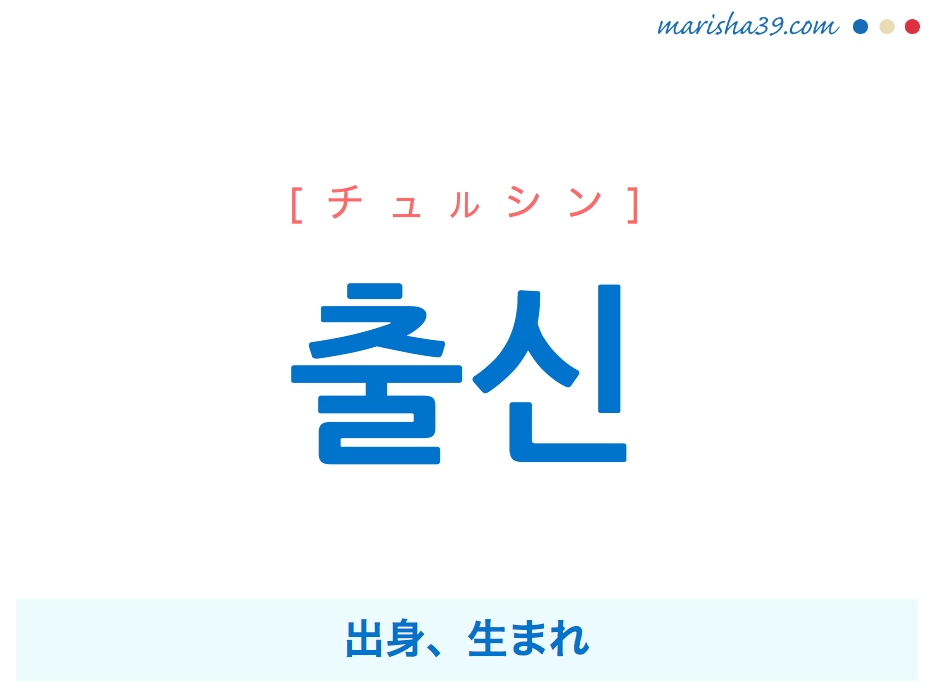 韓国語単語・ハングル 출신 [チュルシン] 出身、生まれ 意味・活用・読み方と音声発音