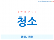 韓国語単語 청소 [チョンソ] 清掃、掃除 意味・活用・読み方と音声発音