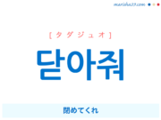 韓国語で表現 닫아줘 [タダジュオ] 閉めてくれ 歌詞から学ぶ