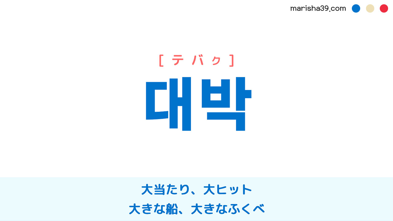韓国語ハングル 대박 [テバク] 大当たり、大ヒット、大きな船、大きなふくべ 意味・活用・読み方と音声発音