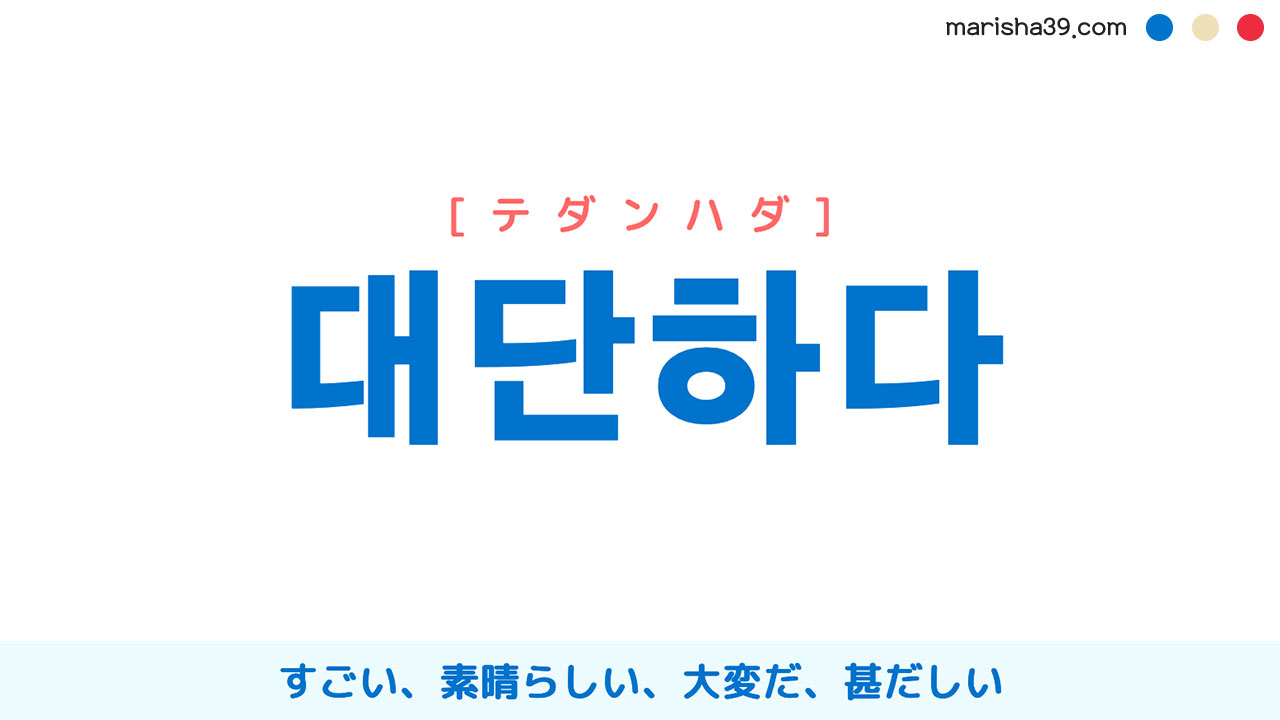 韓国語ハングル 대단하다 [テダンハダ] すごい、素晴らしい、大変だ、甚だしい 意味・活用・表現例と音声発音