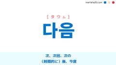 韓国語単語勉強 다음 [タウム] 次、次回、次の、二番目、次のもの、（時間的に）後、今度 意味・活用・読み方と音声発音