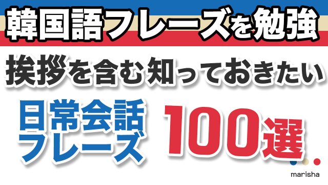 韓国語 挨拶を含む知っておきたい日常会話フレーズ100選 韓国語勉強marisha