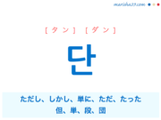 韓国語単語・ハングル 단 [タン] [ダン] ただし、しかし、単に、ただ、たった、但、単、段、団 意味・活用・読み方と音声発音