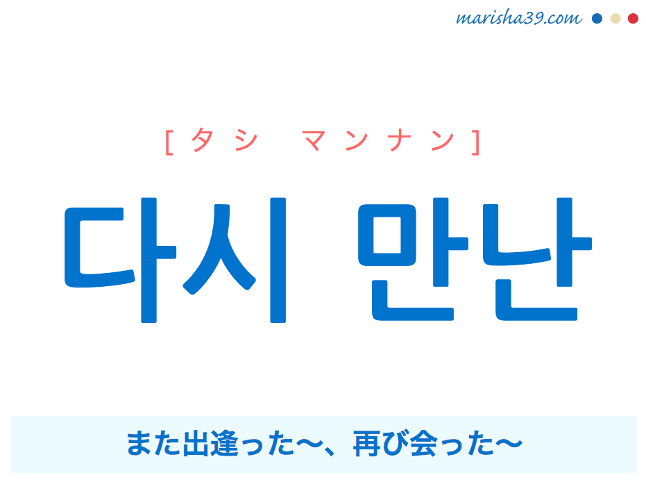 韓国語で表現 다시 만난 [タシ マンナン] また出逢った〜、再び会った〜 歌詞で勉強