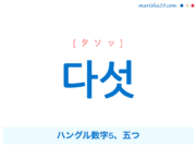 韓国語単語・ハングル 다섯 [タソッ] ハングル数字5、五つ 意味・活用・読み方と音声発音