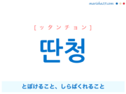 韓国語単語・ハングル 딴청 [ッタンチョン] 딴청=딴전、とぼけること、しらばくれること 意味・活用・読み方と音声発音