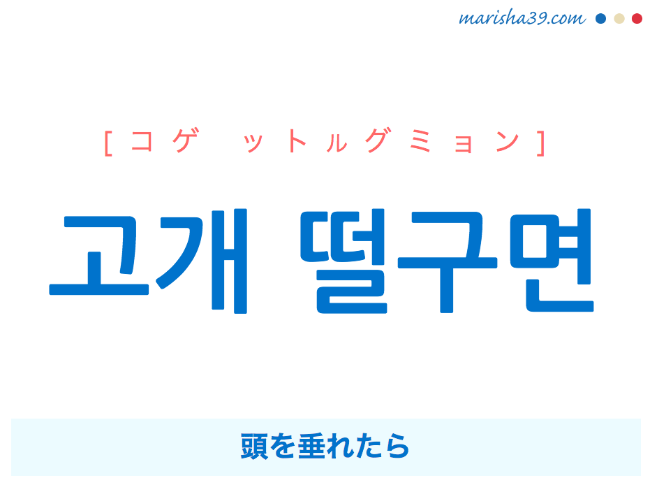 韓国語で表現 고개 떨구면 [コゲ ットルグミョン] 頭を垂れたら 歌詞で勉強