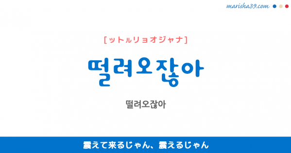 韓国語表現を歌詞で勉強 떨려오잖아 震えて来るじゃん、震えるじゃん [ットルリョオジャナ]