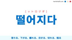 韓国語・ハングル 떨어지다 [ットロジダ] 落ちる、下がる、離れる、尽きる 意味・活用・発音
