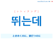 韓国語・ハングルで表現 뛰는데 ときめくのに、脈打つのに [ットィヌンデ] 歌詞を例にプチ解説