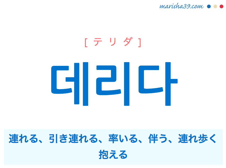 韓国語単語 ハングル 데리다 テリダ 連れる 引き連れる 連れ歩く 意味 活用 読み方と音声発音 Marisha