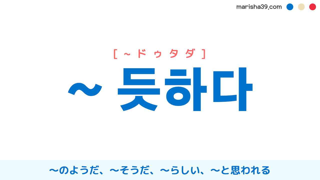 韓国語補助形容詞 듯하다 [~ドゥタダ] ～のようだ、〜そうだ、～らしい、～と思われる 使い方と例一覧