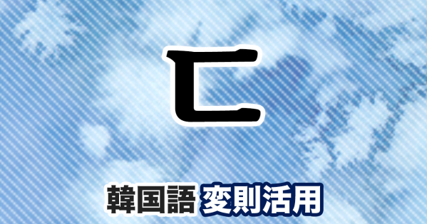 ㄷ変則活用とは?韓国語文法●ディグッ変則をマスターしよう!