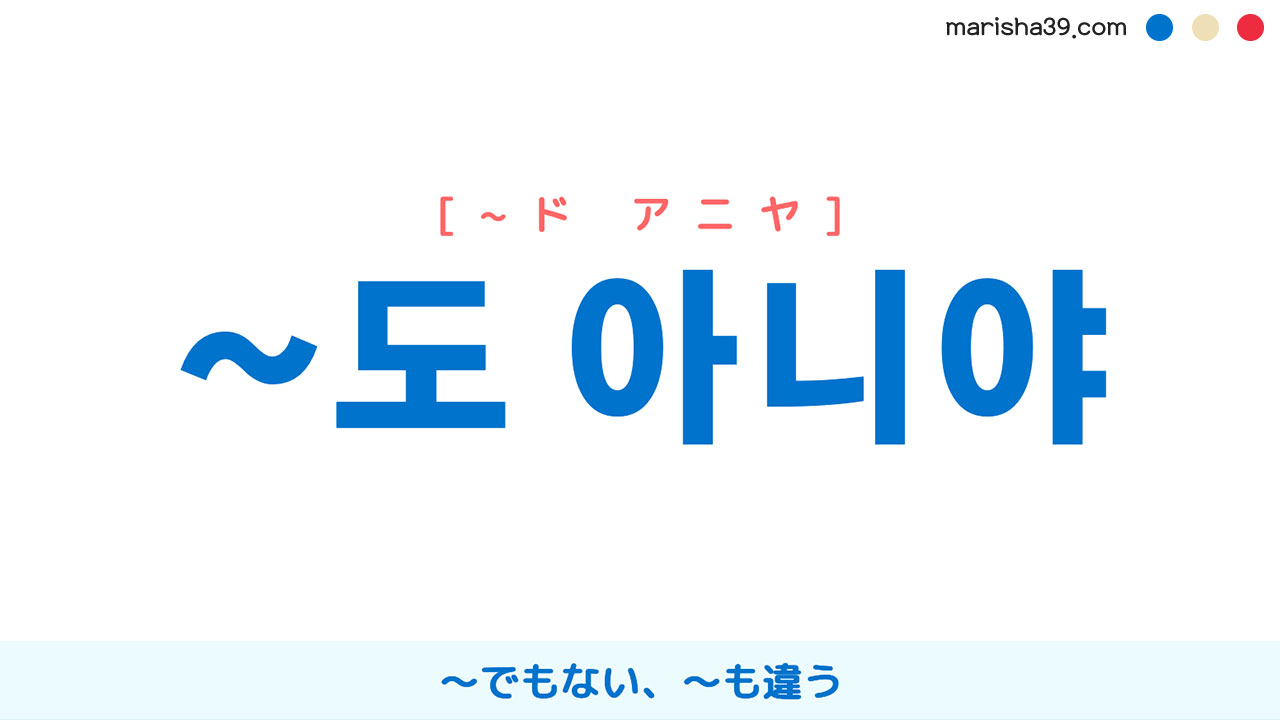 韓国語表現 ~도 아니야 [~ド アニヤ] ～でもない、～も違う 使い方と例一覧