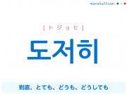 韓国語単語 도저히 [トジョヒ] 到底、とても、どうも、どうしても 意味・活用・読み方と音声発音