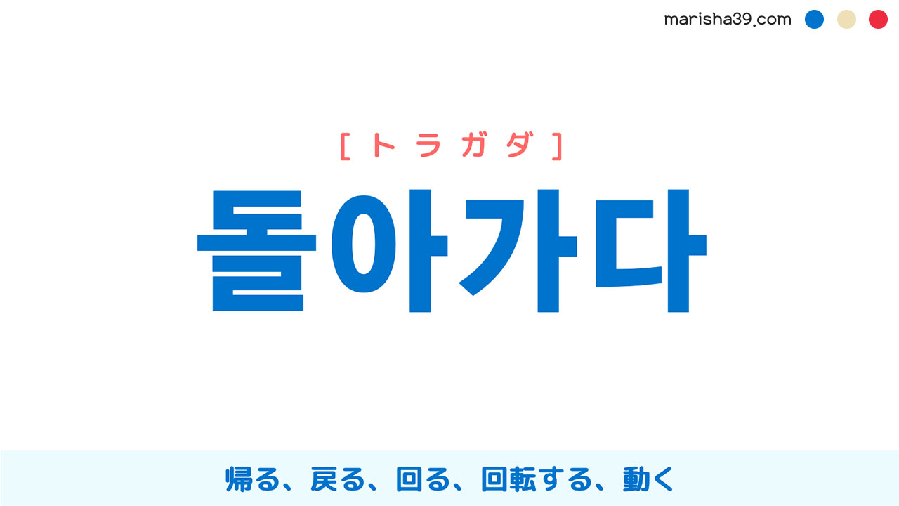 韓国語単語勉強 돌아가다 [トラガダ] 帰る、戻る、回る、回転する、動く 意味・活用・読み方と音声発音