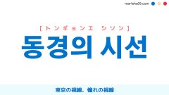 韓国語表現【동경의 시선】東京の視線、憧れの視線 [トンギョンエ シソン] 歌詞で勉強