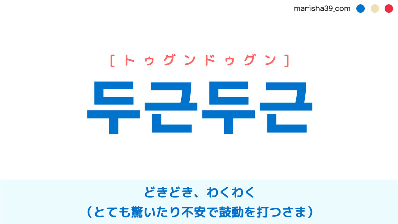 韓国語単語勉強 두근두근 [トゥグンドゥグン] どきどき、わくわく（とても驚いたり不安で鼓動を打つさま） 意味・活用・読み方と音声発音