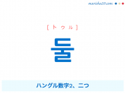 韓国語単語・ハングル 둘 [トゥル] ハングル数字2、二つ 意味・活用・読み方と音声発音