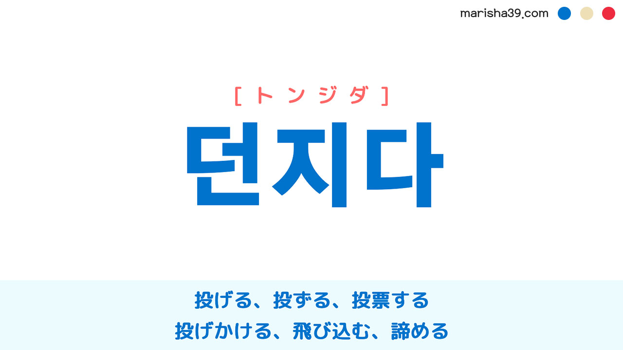 韓国語ハングル 던지다 [トンジダ] 投げる、投ずる、投票する、投げかける、飛び込む、諦める 意味・活用・表現例と音声発音
