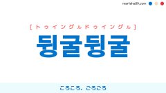 韓国語ハングル 뒹굴뒹굴 [トゥイングルドゥイングル] ころころ、ごろごろ 意味・活用・読み方と音声発音