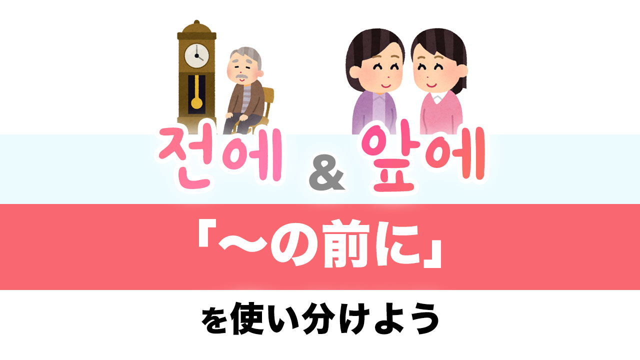 韓国語表現「〜の前に」【전에】と【앞에】を使い分けよう