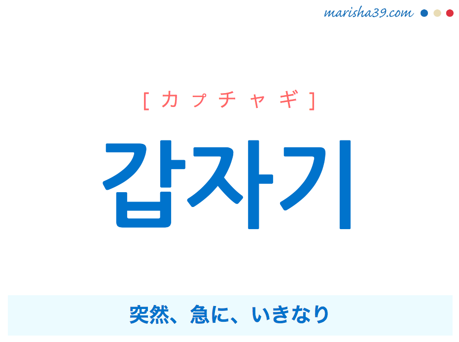 韓国語単語 갑자기 [カプチャギ] 突然、急に、いきなり 意味・活用・読み方と音声発音