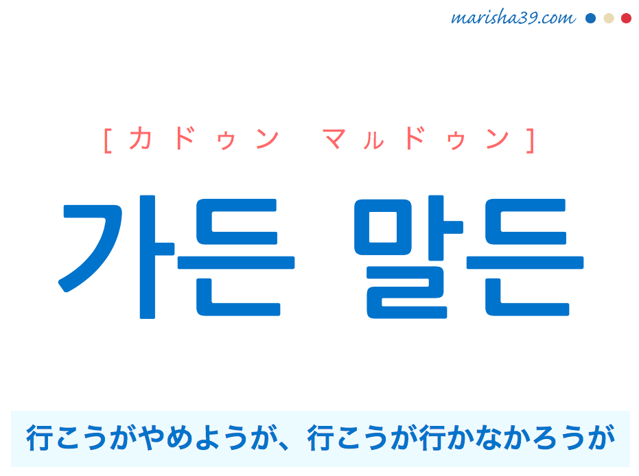 韓国語で表現 가든 말든 [カドゥン マルドゥン] 行こうがやめようが、行こうが行かなかろうが、行っても行かなくても 歌詞で勉強