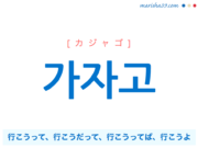 韓国語で表現 가자고 [カジャゴ] 行こうって、行こうだって、行こうってば、行こうよ 歌詞で勉強