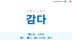 韓国語ハングル 감다 [カムッタ] 閉じる、つぶる、巻く、纏う、身につける、洗う 意味・活用・読み方と音声発音