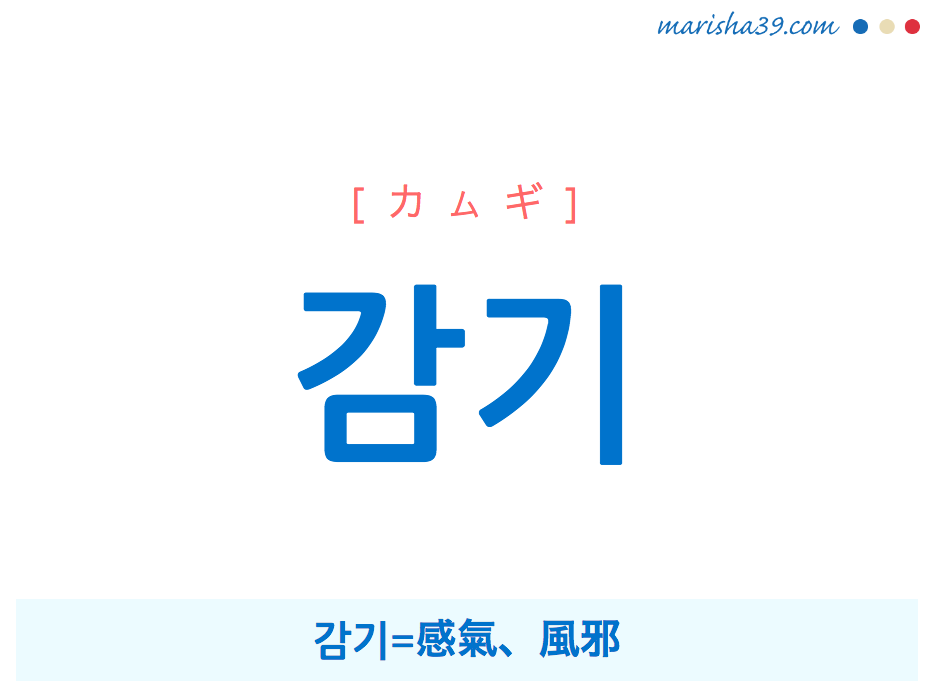 韓国語単語・ハングル 감기 [カムギ] 감기=感氣、風邪 意味・活用・読み方と音声発音